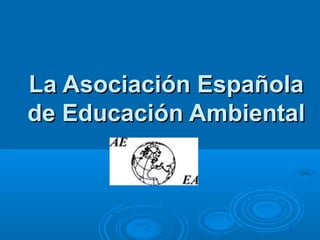 La Asociación Española
de Educación Ambiental

 