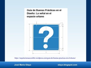 José María Olayo olayo.blogspot.com
https://arquitecturaaccesible.wordpress.com/guia-de-buenas-practicas-en-el-diseno/
 