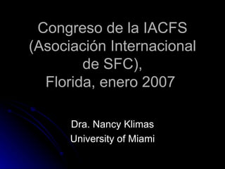Congreso de la IACFS (Asociación Internacional de SFC), Florida, enero 2007  Dra. Nancy Klimas University of Miami 