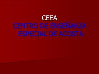 CEEACENTRO DE ENSEÑANZA  ESPECIAL DE ACOSTA