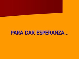 PARA DAR ESPERANZA…