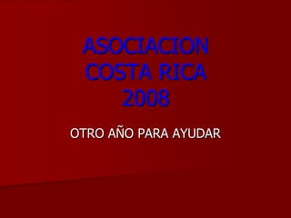 ASOCIACION COSTA RICA2008OTRO AÑO PARA AYUDAR