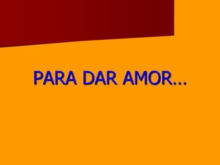 PARA DAR AMOR…