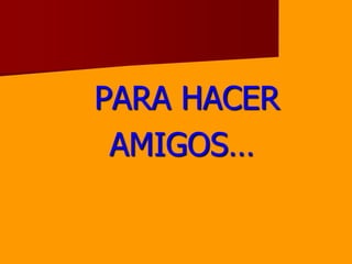  PARA HACER AMIGOS…
