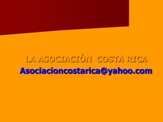 LA ASOCIACIÓN  COSTA RICAAsociacioncostarica@yahoo.com
