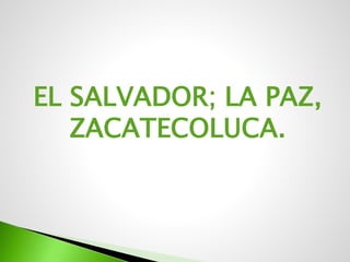 EL SALVADOR; LA PAZ, 
ZACATECOLUCA. 
 