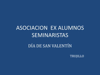 ASOCIACION  EX ALUMNOS SEMINARISTAS DÍA DE SAN VALENTÍN TRUJILLO 