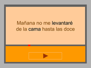 Mañana no me levantaré
de la cama hasta las doce

 