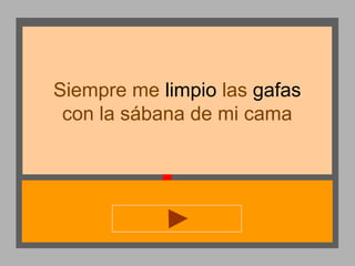 Siempre me limpio las gafas
con la sábana de mi cama

 