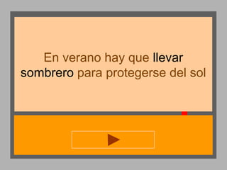 En verano hay que llevar
sombrero para protegerse del sol

 