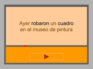 Ayer robaron un cuadro
en el museo de pintura

 