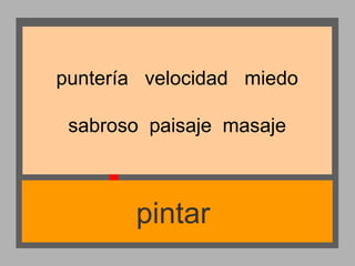 puntería velocidad miedo
sabroso paisaje masaje

pintar

 