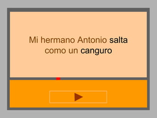 Mi hermano Antonio salta
como un canguro

 