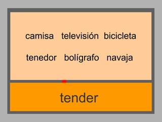 camisa televisión bicicleta
tenedor bolígrafo navaja

tender

 