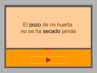 El pozo de mi huerta
no se ha secado jamás

 