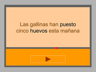 Las gallinas han puesto
cinco huevos esta mañana

 