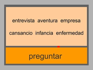entrevista aventura empresa
cansancio infancia enfermedad

preguntar

 