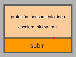 profesión pensamiento idea
escalera pluma raíz

subir

 