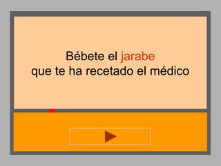 Bébete el jarabe
que te ha recetado el médico

 
