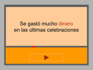 Se gastó mucho dinero
en las últimas celebraciones

 