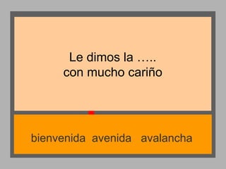 Le dimos la …..
con mucho cariño

bienvenida avenida avalancha

 