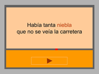 Había tanta niebla
que no se veía la carretera

 