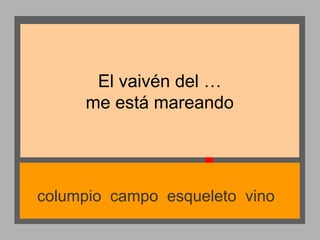 El vaivén del …
me está mareando

columpio campo esqueleto vino

 