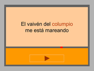 El vaivén del columpio
me está mareando

 