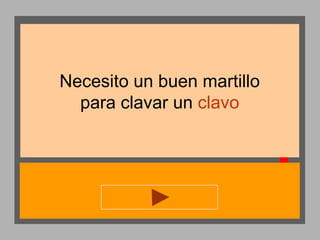 Necesito un buen martillo
para clavar un clavo

 