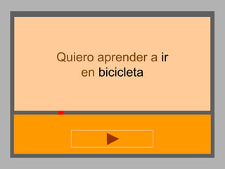 Quiero aprender a ir
en bicicleta

 