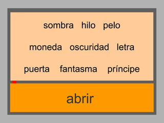sombra hilo pelo
moneda oscuridad letra
puerta

fantasma

abrir

príncipe

 