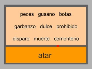 peces gusano botas
garbanzo dulce prohibido
disparo muerte cementerio

atar

 