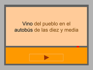 Vino del pueblo en el
autobús de las diez y media

 