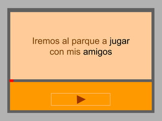 Iremos al parque a jugar
con mis amigos

 