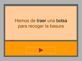 Hemos de traer una bolsa
para recoger la basura

 