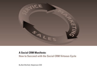 A Social CRM Manifesto:
How to Succeed with the Social CRM Virtuous Cycle


By Bob Warfield, Helpstream CEO
 