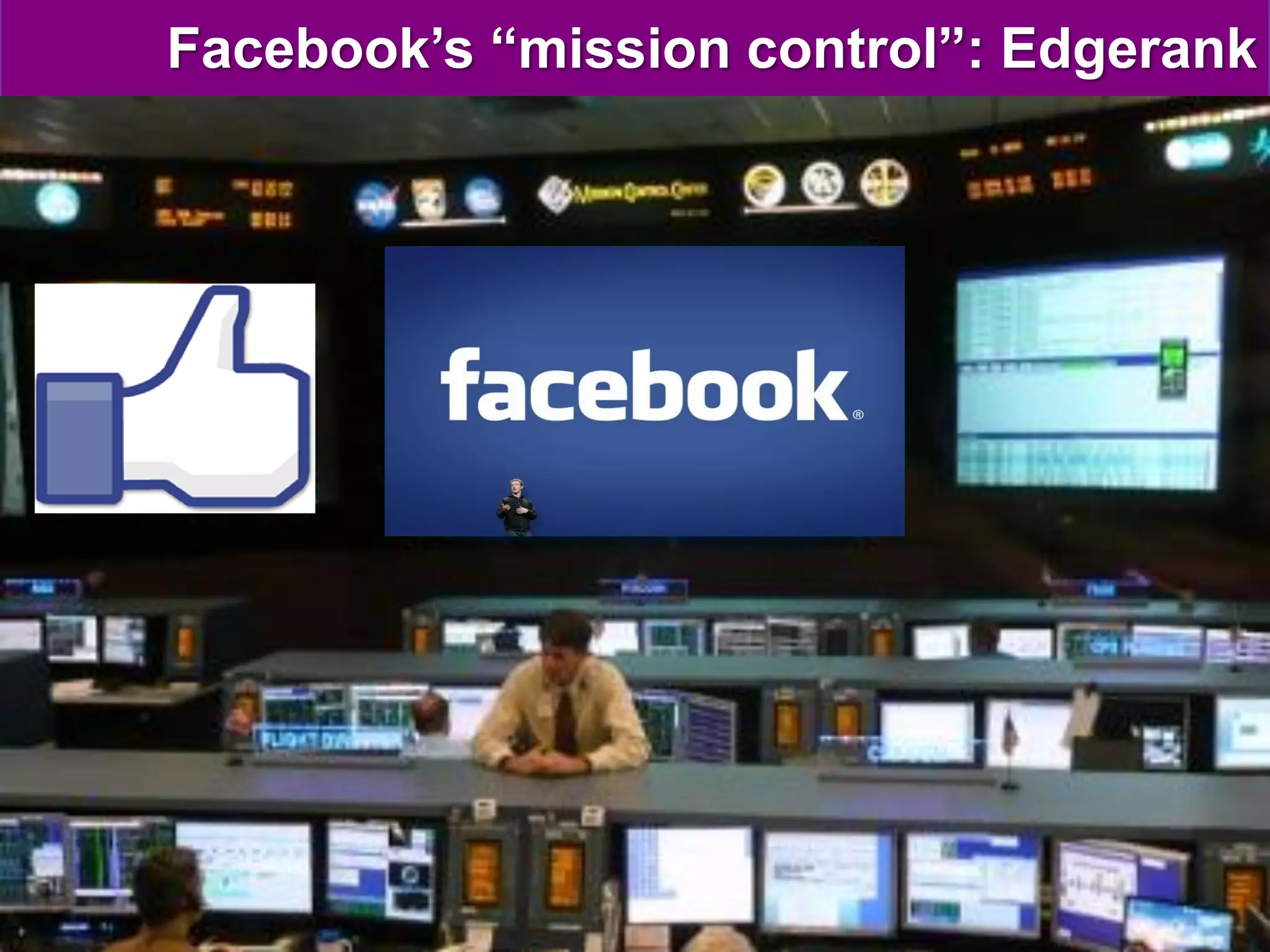 Facebook’s “mission control”: Edgerank
 