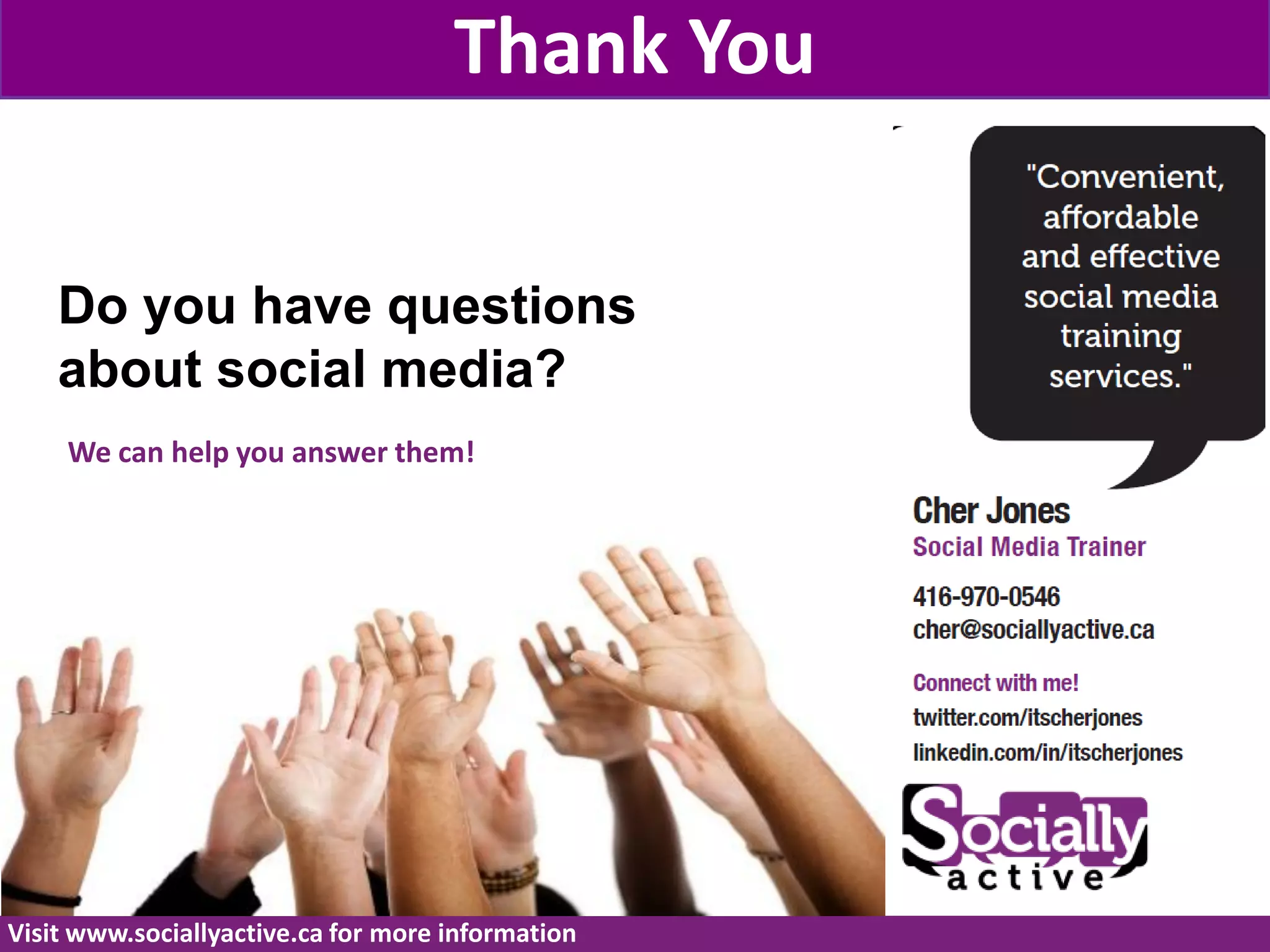 Thank You

    Do you have questions
    about social media?
     We can help you answer them!




Visit www.sociallyactive.ca for more information
 