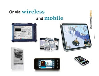 Or via wireless
           and mobile
 