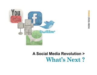 A Social Media Revolution >
       What s
       What’s Next ?
 