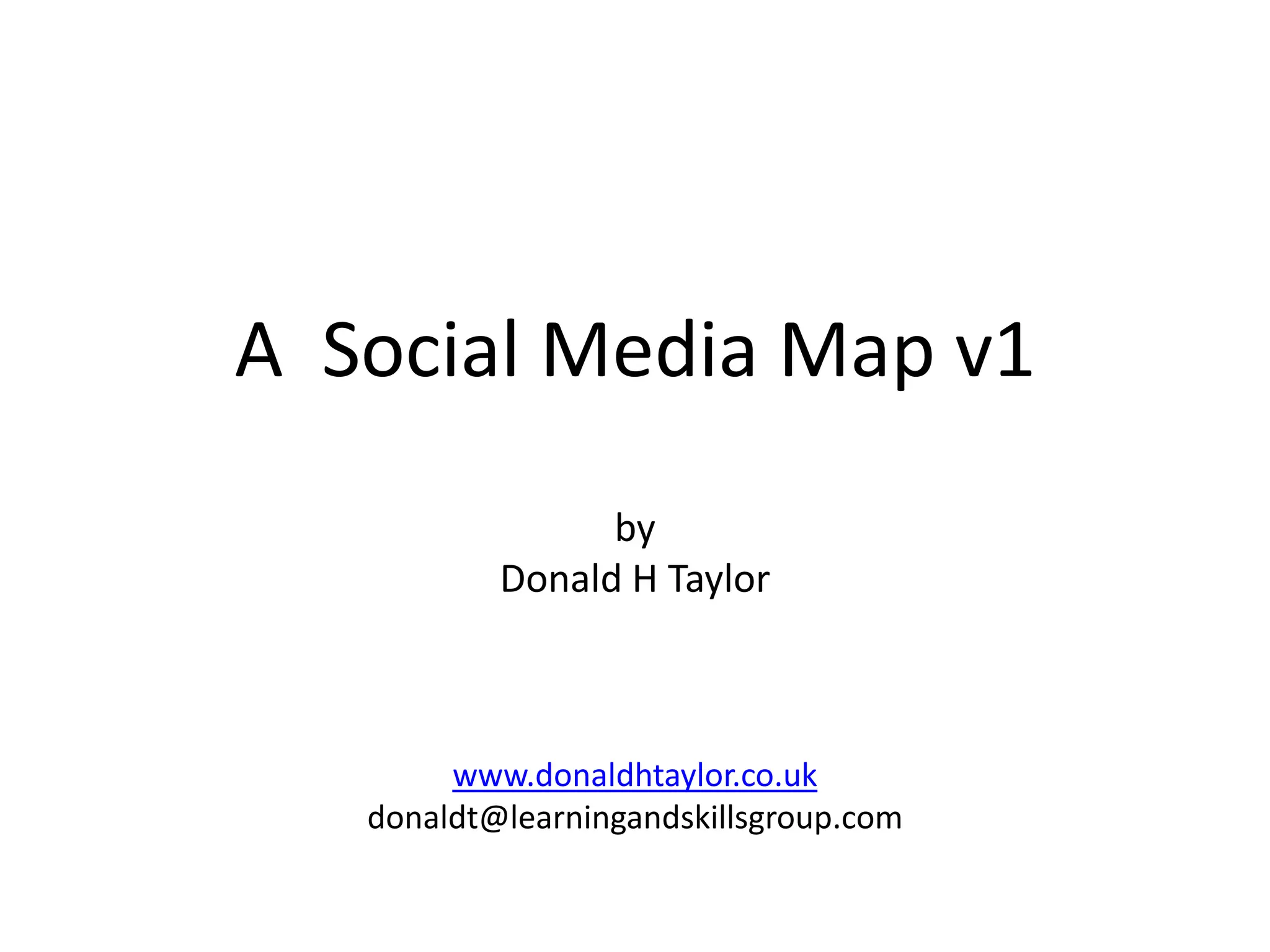 A  Social Media Map v1byDonald H Taylorwww.donaldhtaylor.co.ukdonaldt@learningandskillsgroup.com
