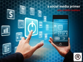 a social media primer
why mobile matters
 