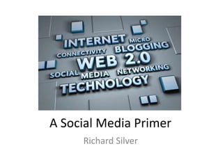 A Social Media Primer Richard Silver 