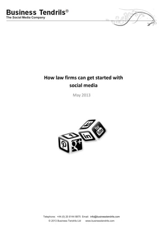 Telephone: +44 (0) 20 8144 8875 Email: info@businesstendrils.com
© 2013 Business Tendrils Ltd www.businesstendrils.com
The Social Media Company
How law firms can get started with
social media
May 2013
 