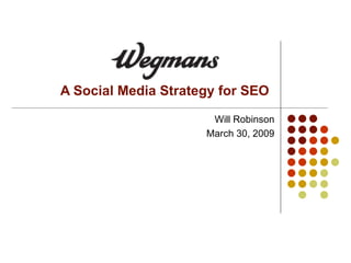 A Social Media Strategy for SEO Will Robinson March 30, 2009 