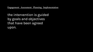 the intervention is guided
by goals and objectives
that have been agreed
upon.
 