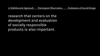 research that centers on the
development and evaluation
of socially responsible
products is also important.
 