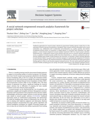 A social network-empowered research analytics framework for
project selection
Thushari Silva a
, Zhiling Guo a,
⁎, Jian Ma a
, Hongbing Jiang a,b
, Huaping Chen b
a
Department of Information Systems, City University of Hong Kong, Hong Kong
b
School of Management, University of Science and Technology of China and USTC-CityU Joint Advanced Research Centre, Suzhou, PR China
a r t i c l e i n f o a b s t r a c t
Available online 9 January 2013 Traditional approaches for research project selection by government funding agencies mainly focus on the
matching of research relevance by keywords or disciplines. Other research relevant information such as social
Keywords: connections (e.g., collaboration and co-authorship) and productivity (e.g., quality, quantity, and citations
Research project selection of published journal articles) of researchers is largely ignored. To overcome these limitations, this paper
Research social networks proposes a social network-empowered research analytics framework (RAF) for research project selections.
Research analytics
Scholarmate.com, a professional research social network with easy access to research relevant information,
serves as a platform to build researcher proﬁles from three dimensions, i.e., relevance, productivity and con-
nectivity. Building upon proﬁles of both proposals and researchers, we develop a unique matching algorithm
to assist decision makers (e.g. panel chairs or division managers) in optimizing the assignment of reviewers
to research project proposals. The proposed framework is implemented and tested by the largest government
funding agency in China to aid the grant proposal evaluation process. The new system generated signiﬁcant
economic beneﬁts including great cost savings and quality improvement in the proposal evaluation process.
© 2013 Elsevier B.V. All rights reserved.
1. Introduction
There is a steadily growing trend for government funding agencies
to support an increasing number of research proposals. For example,
there were 42,225 research grant proposals submitted to the National
Science Foundation (NSF) in the U.S. in 2010. The estimated number
of submission for 2012 will increase to 46,000. The number of proposals
submitted to the National Natural Science Foundation of China (NSFC)
has increased from 23,636 in 2001 to over 147,000 in 2011. The sheer
volume of submission has posed a signiﬁcant challenge for research
project selection due to difﬁculties of assigning the most suitable
reviewers to the most relevant project proposals.
A research project can be characterized by a set of qualitative and
quantitative, tangible and intangible attributes. Management scientists,
Economist and IS practitioners have proposed various decision models,
methodologies and decision support systems to assist decision making
tasks related to research project selection [13,15,34,35]. Traditional
approaches based on mathematical programming and optimization
are useful for handling large volume of submissions, but are less efﬁ-
cient in dealing with subjective judgment and information. Machine
learning techniques incorporating fuzzy logic, genetic algorithms and
artiﬁcial intelligence techniques are capable of learning complex pat-
terns in data, but are limited by their ability to generalize from training
data and optimize decisions over the entire decision space. Other tradi-
tional approaches involve manually assigning proposals to reviewers
based on their claimed expertise, which is neither efﬁcient nor practical
to support increasing complexity of decision making faced by funding
agencies.
Current computer-based methods mainly consider matching
research relevance in terms of keywords or disciplines, while ignoring
the social connections (e.g., collaboration and co-authorship) and
productivity (e.g., quality, quantity, and citations of published journal
articles) of researchers. It is desirable to incorporate all these aspects
into a uniﬁed evaluation framework. To achieve this goal, we propose
a research analytics framework that is empowered by a research
social network (www.scholarmate.com) for effective research project
selection. Better identiﬁcation of social connection can effectively
cluster researchers based on topics of interests, methodologies, and
research disciplines. Being able to identify community structure in the
social network helps us understand and exploit the research network
more effectively. On the one hand, such information can be used to
identify most suitable reviewers. On the other hand, it can help avoid
conﬂict of interests to ensure fair evaluation.
Speciﬁcally, we propose to deﬁne proﬁles of research entities (e.g.
project proposals, researchers) from three dimensions, i.e. relevance
(e.g., keywords and research disciplines), productivity (e.g., quality,
quantity, and citations of published journal articles), and connectivity
(e.g., project collaborators, co-authors and colleagues). Represented
by visual research CVs, proﬁles of proposals and potential reviewers
are built by extracting information from multiple sources including
submitted proposals, bibliographic databases (e.g., ISI, Scopus, and
Decision Support Systems 55 (2013) 957–968
⁎ Corresponding author.
E-mail addresses: tpsilva2@student.cityu.edu.hk (T. Silva),
zhiling.guo@cityu.edu.hk (Z. Guo), isjian@cityu.edu.hk (J. Ma), jhbymx@foxmail.com
(H. Jiang), hpchen@ustc.edu.cn (H. Chen).
0167-9236/$ – see front matter © 2013 Elsevier B.V. All rights reserved.
http://dx.doi.org/10.1016/j.dss.2013.01.005
Contents lists available at ScienceDirect
Decision Support Systems
journal homepage: www.elsevier.com/locate/dss
 