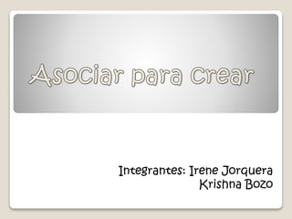 Integrantes: Irene Jorquera
Krishna Bozo
 