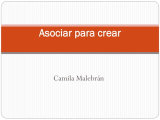 Camila Malebrán
Asociar para crear
 